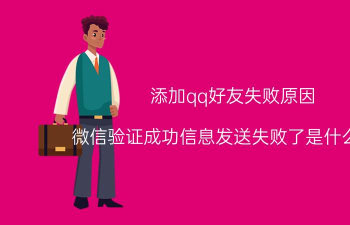 添加qq好友失败原因 微信验证成功信息发送失败了是什么原因？